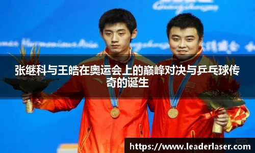 张继科与王皓在奥运会上的巅峰对决与乒乓球传奇的诞生